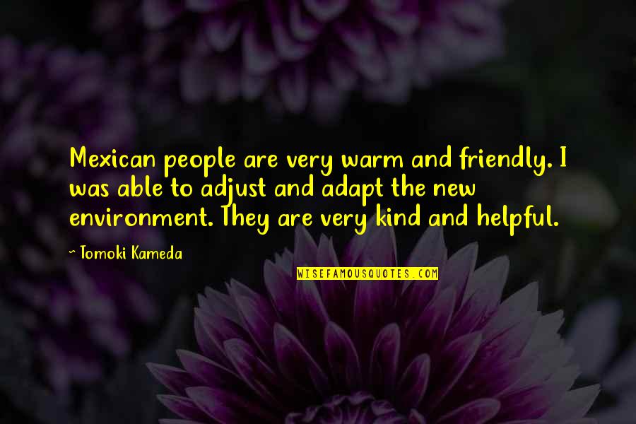 Helpful Quotes By Tomoki Kameda: Mexican people are very warm and friendly. I