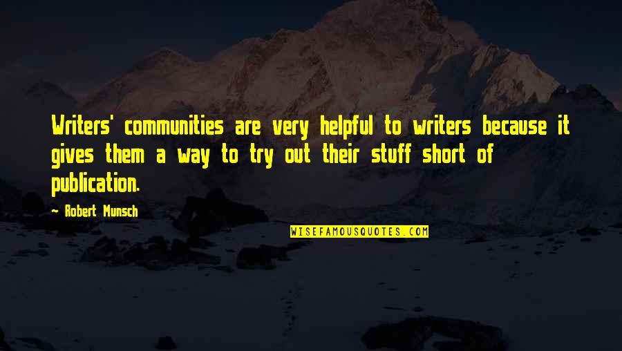 Helpful Short Quotes By Robert Munsch: Writers' communities are very helpful to writers because Helpful Short Quotes By Robert Munsch: Writers' communities are very helpful to writers because