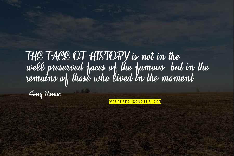 Helpfully Quotes By Gerry Burnie: THE FACE OF HISTORY is not in the