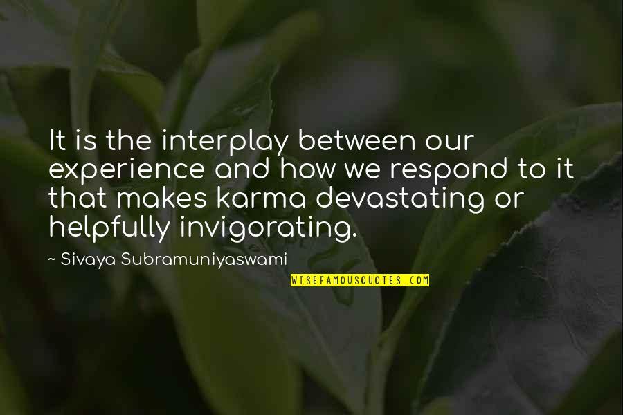 Helpfully Quotes By Sivaya Subramuniyaswami: It is the interplay between our experience and