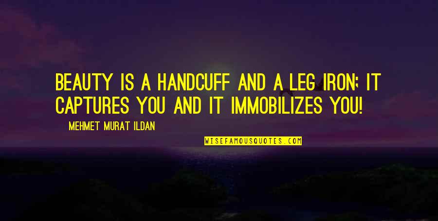 Helpfulness And Cooperation Quotes By Mehmet Murat Ildan: Beauty is a handcuff and a leg iron;