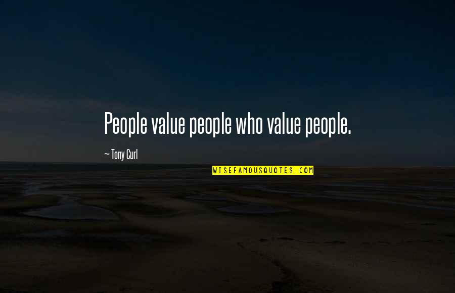 Helpfulness Short Quotes By Tony Curl: People value people who value people.