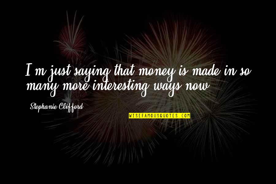 Helping A Cause Quotes By Stephanie Clifford: I'm just saying that money is made in