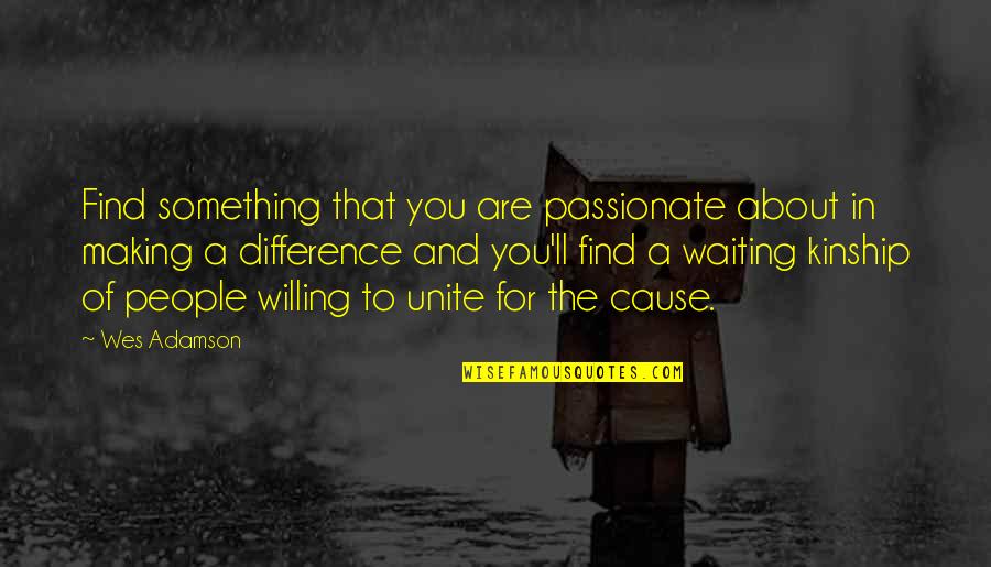 Helping A Cause Quotes By Wes Adamson: Find something that you are passionate about in