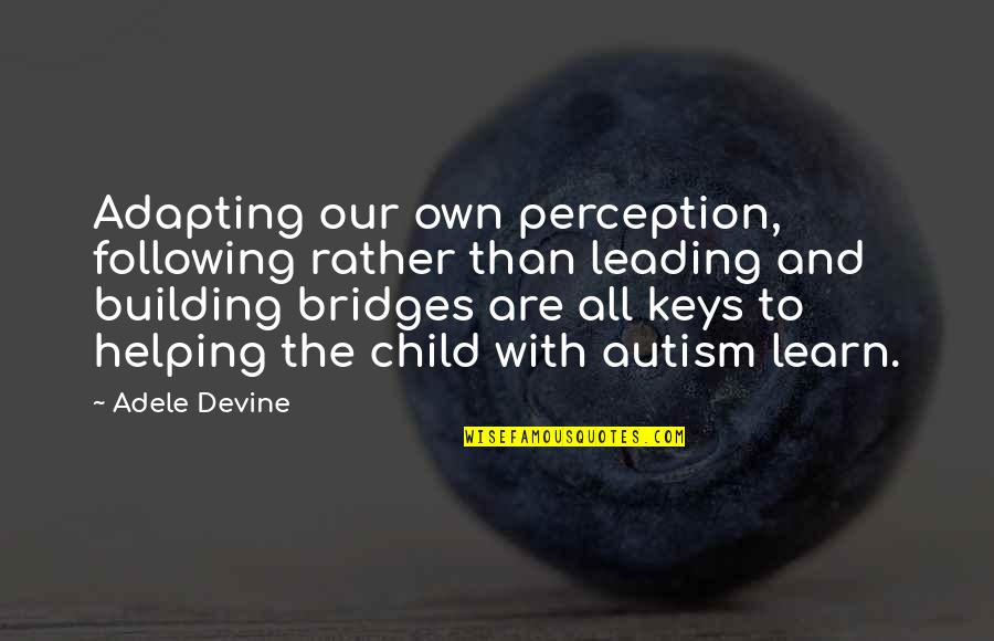 Helping A Child Quotes By Adele Devine: Adapting our own perception, following rather than leading