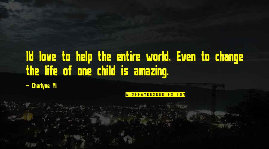 Helping A Child Quotes By Charlyne Yi: I'd love to help the entire world. Even