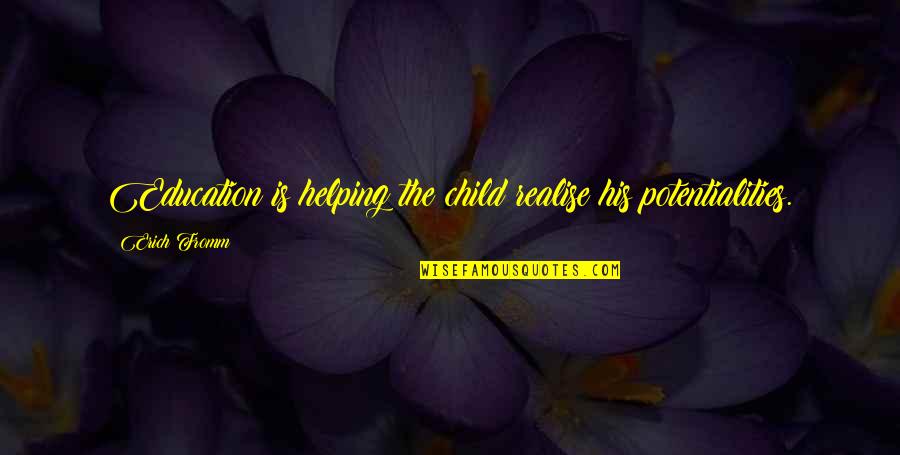 Helping A Child Quotes By Erich Fromm: Education is helping the child realise his potentialities.