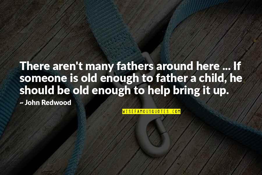 Helping A Child Quotes By John Redwood: There aren't many fathers around here ... If