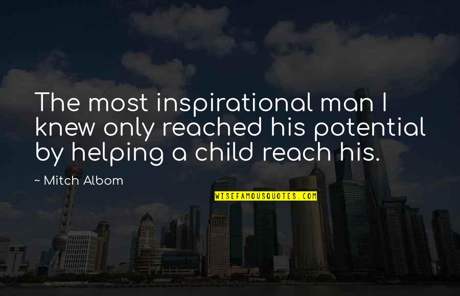 Helping A Child Quotes By Mitch Albom: The most inspirational man I knew only reached