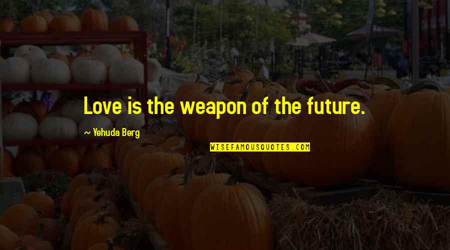 Helping A Child Quotes By Yehuda Berg: Love is the weapon of the future.