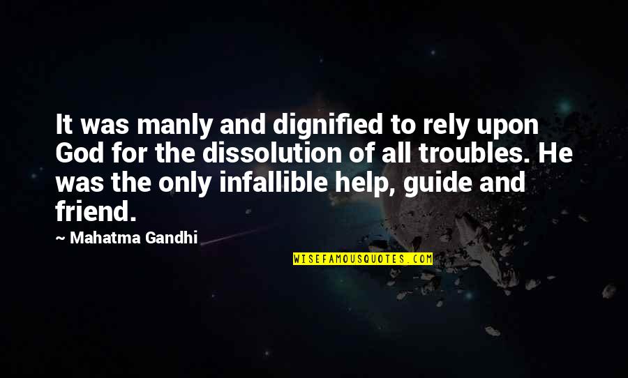 Helping A Friend Quotes By Mahatma Gandhi: It was manly and dignified to rely upon Helping A Friend Quotes By Mahatma Gandhi: It was manly and dignified to rely upon