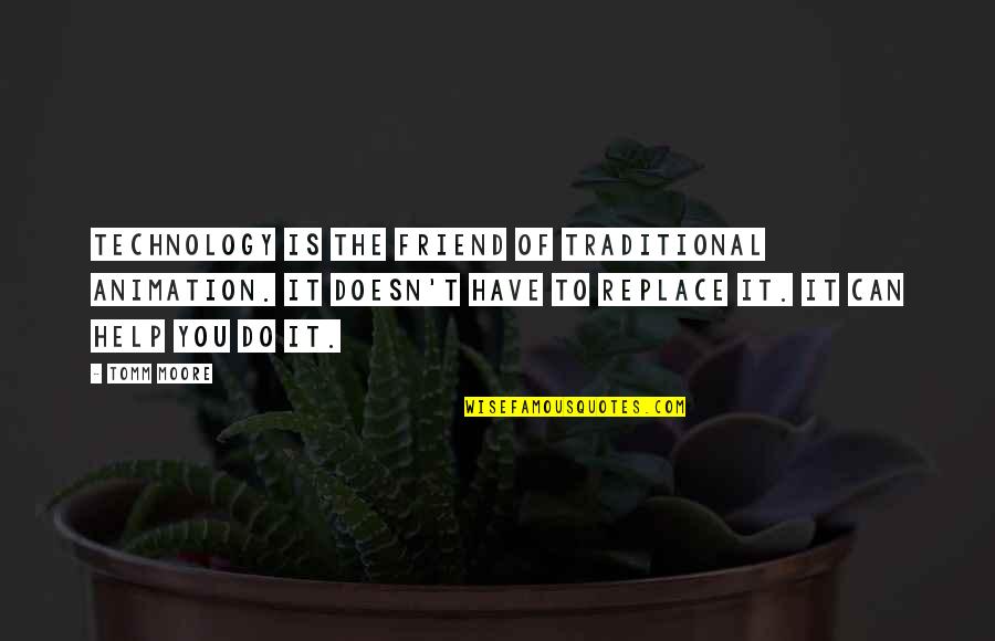 Helping A Friend Quotes By Tomm Moore: Technology is the friend of traditional animation. It Helping A Friend Quotes By Tomm Moore: Technology is the friend of traditional animation. It