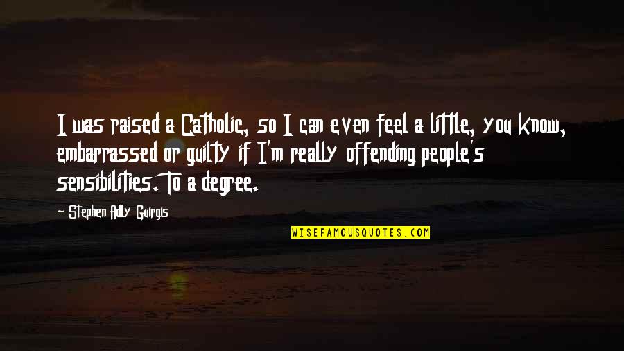 Helping And Loving Others Quotes By Stephen Adly Guirgis: I was raised a Catholic, so I can Helping And Loving Others Quotes By Stephen Adly Guirgis: I was raised a Catholic, so I can