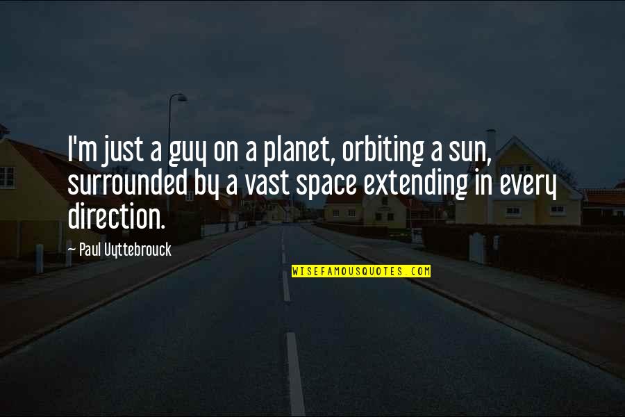 Helping Anonymously Quotes By Paul Uyttebrouck: I'm just a guy on a planet, orbiting