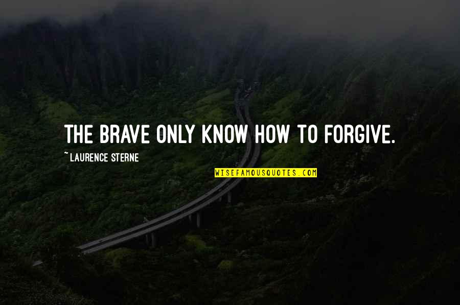 Helping Another Person Quotes By Laurence Sterne: The brave only know how to forgive.