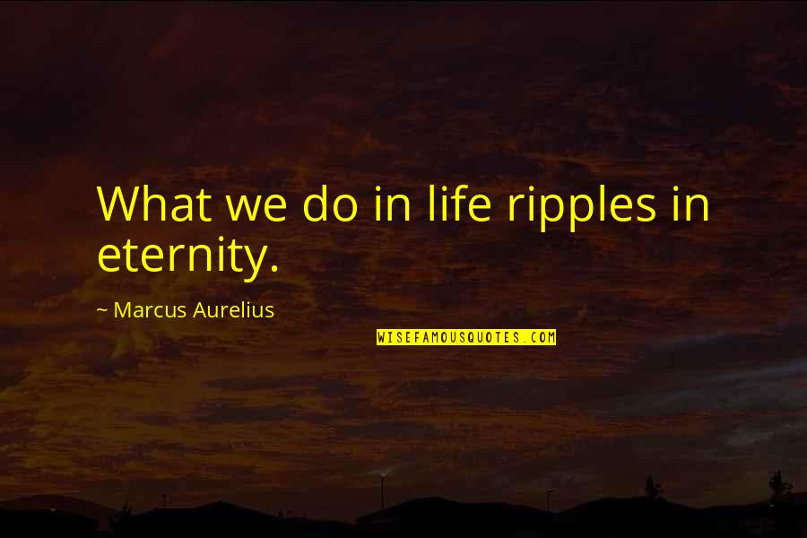 Helping Another Person Quotes By Marcus Aurelius: What we do in life ripples in eternity. Helping Another Person Quotes By Marcus Aurelius: What we do in life ripples in eternity.