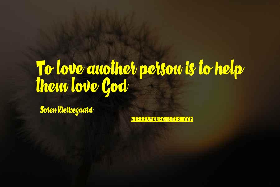 Helping Another Person Quotes By Soren Kierkegaard: To love another person is to help them