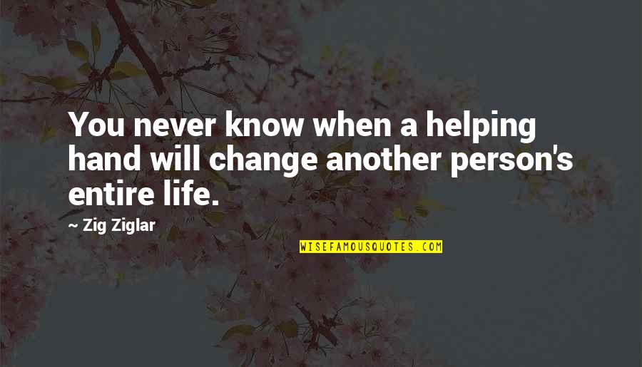 Helping Another Person Quotes By Zig Ziglar: You never know when a helping hand will