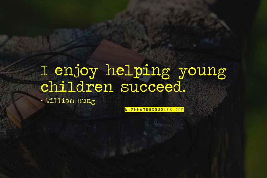 Helping Children Succeed Quotes By William Hung: I enjoy helping young children succeed.