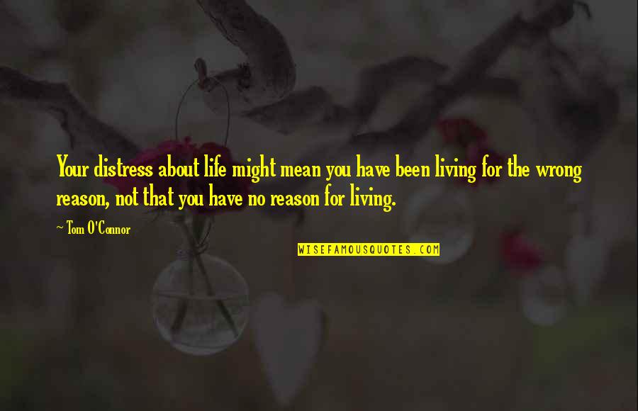 Helping Community Quotes By Tom O'Connor: Your distress about life might mean you have Helping Community Quotes By Tom O'Connor: Your distress about life might mean you have