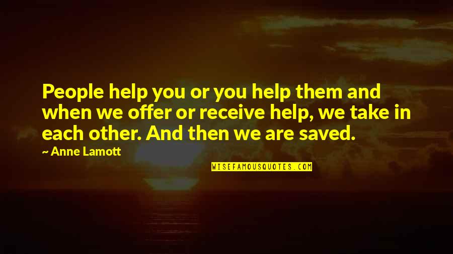 Helping Each Other Quotes By Anne Lamott: People help you or you help them and