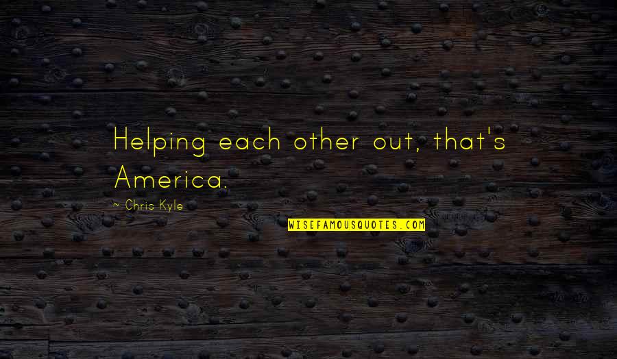 Helping Each Other Quotes By Chris Kyle: Helping each other out, that's America.