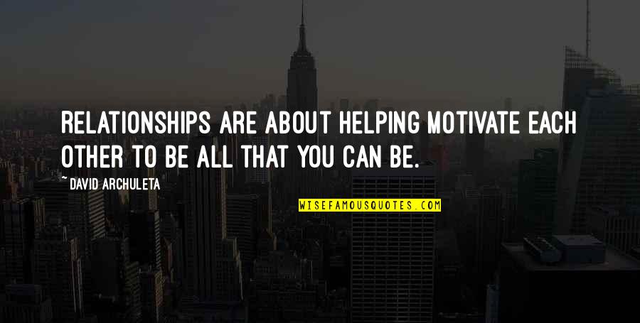 Helping Each Other Quotes By David Archuleta: Relationships are about helping motivate each other to