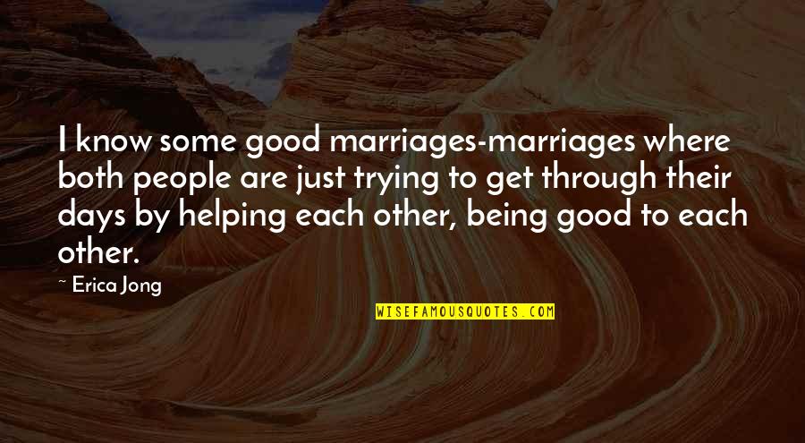 Helping Each Other Quotes By Erica Jong: I know some good marriages-marriages where both people