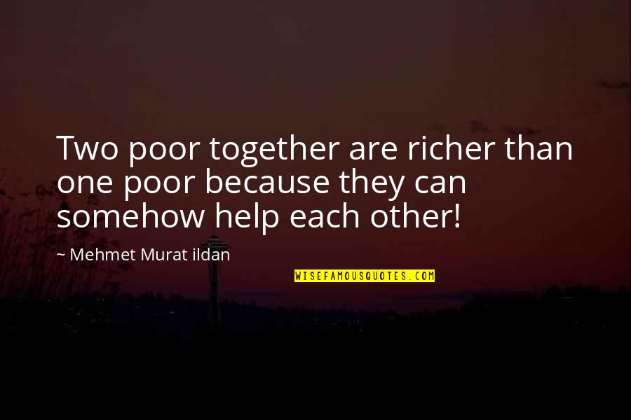 Helping Each Other Quotes By Mehmet Murat Ildan: Two poor together are richer than one poor
