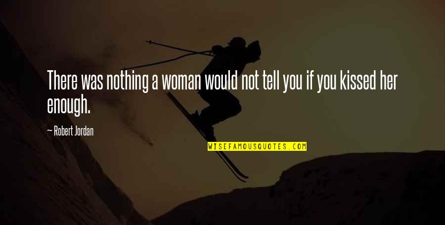 Helping Effortlesslyessly Quotes By Robert Jordan: There was nothing a woman would not tell