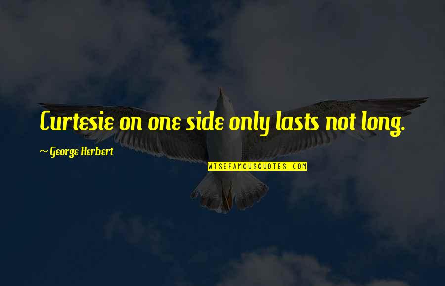 Helping Endangered Animals Quotes By George Herbert: Curtesie on one side only lasts not long.