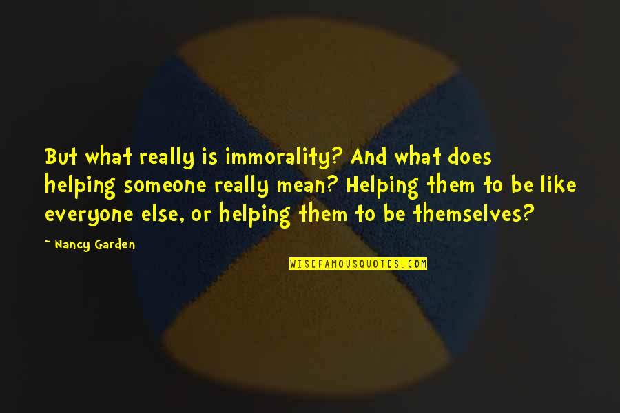 Helping Everyone Quotes By Nancy Garden: But what really is immorality? And what does