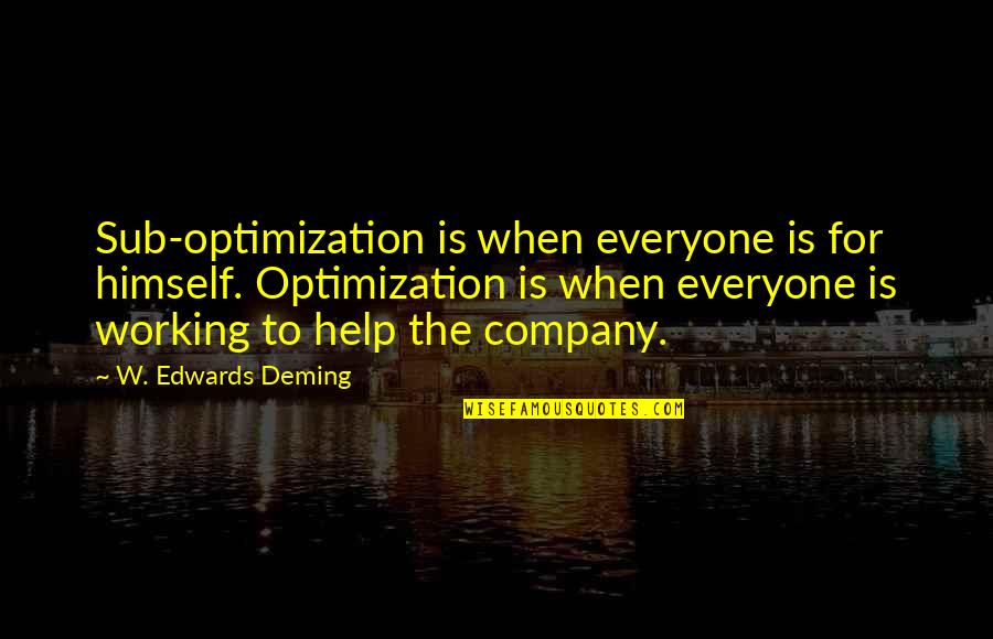 Helping Everyone Quotes By W. Edwards Deming: Sub-optimization is when everyone is for himself. Optimization
