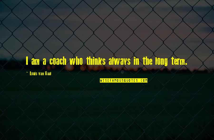 Helping Family In Need Quotes By Louis Van Gaal: I am a coach who thinks always in