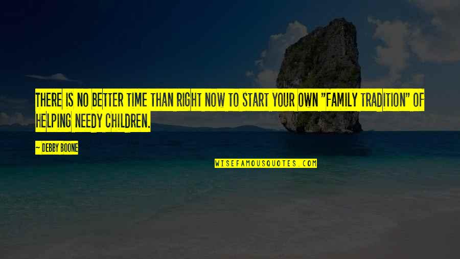 Helping Family Out Quotes By Debby Boone: There is no better time than right now