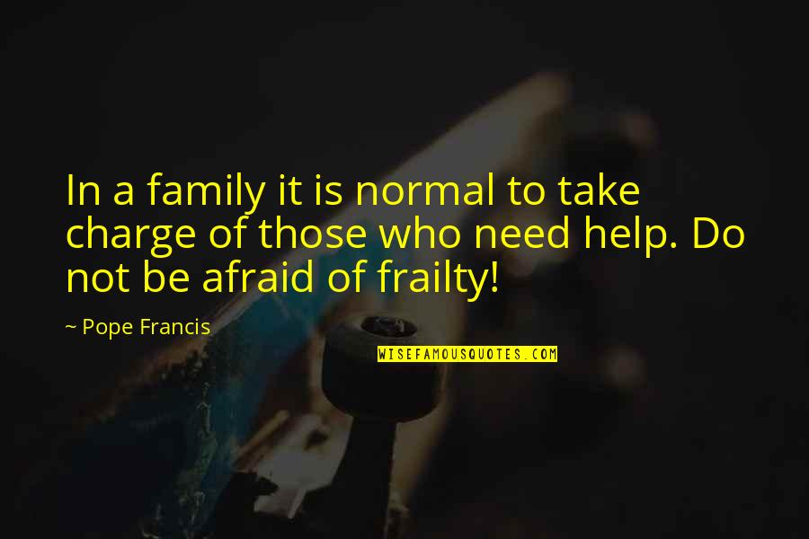 Helping Family Out Quotes By Pope Francis: In a family it is normal to take