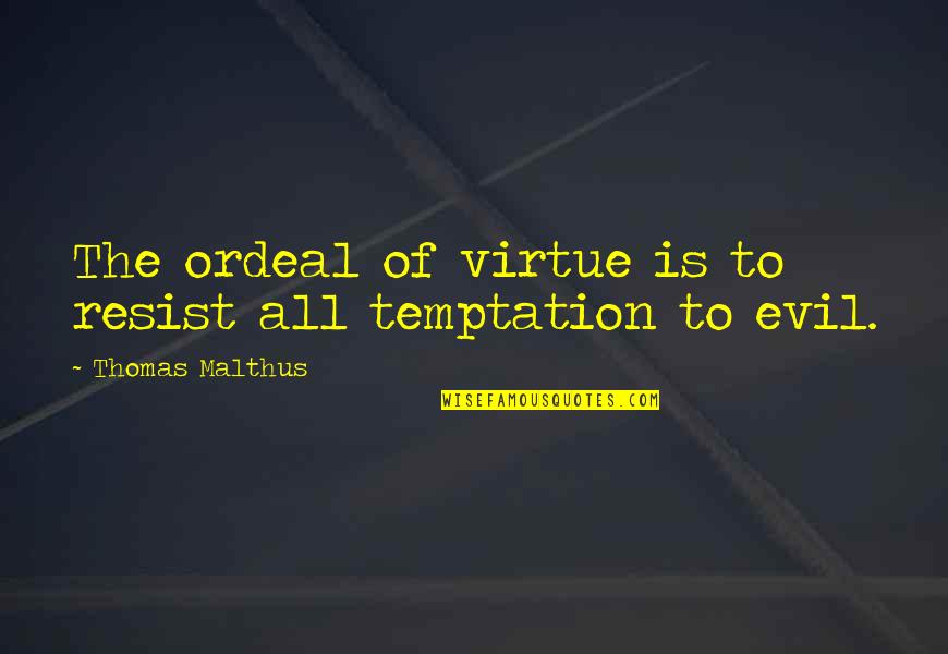 Helping Family Through Hard Times Quotes By Thomas Malthus: The ordeal of virtue is to resist all