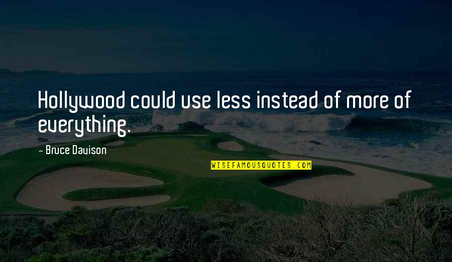 Helping Fellow Man Quotes By Bruce Davison: Hollywood could use less instead of more of Helping Fellow Man Quotes By Bruce Davison: Hollywood could use less instead of more of