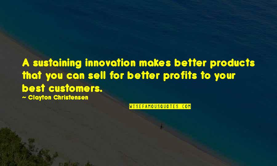 Helping Friend In Need Quotes By Clayton Christensen: A sustaining innovation makes better products that you