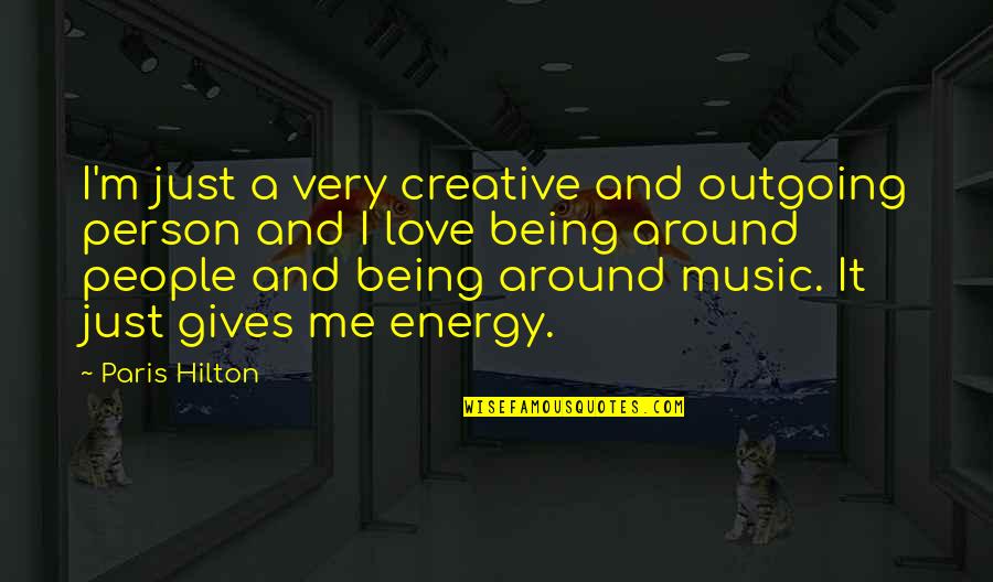 Helping Friend In Need Quotes By Paris Hilton: I'm just a very creative and outgoing person