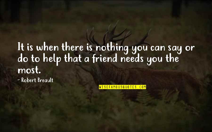 Helping Friend In Need Quotes By Robert Breault: It is when there is nothing you can