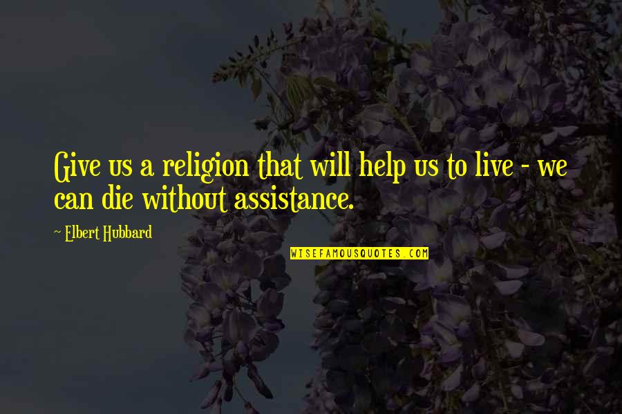 Helping Giving Quotes By Elbert Hubbard: Give us a religion that will help us