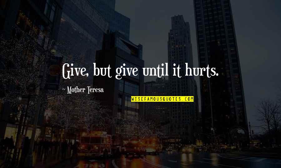 Helping Giving Quotes By Mother Teresa: Give, but give until it hurts.