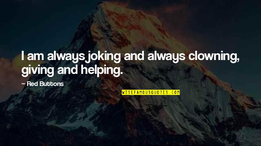 Helping Giving Quotes By Red Buttons: I am always joking and always clowning, giving