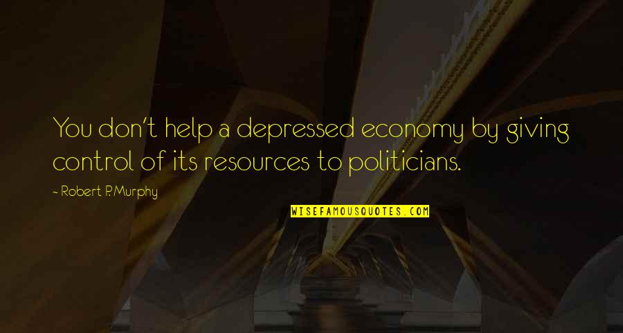 Helping Giving Quotes By Robert P. Murphy: You don't help a depressed economy by giving