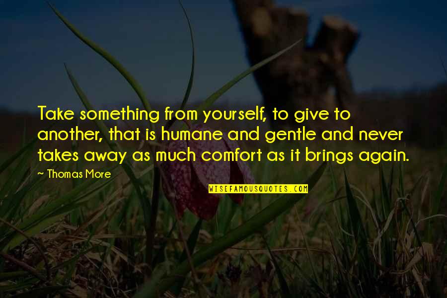 Helping Giving Quotes By Thomas More: Take something from yourself, to give to another,