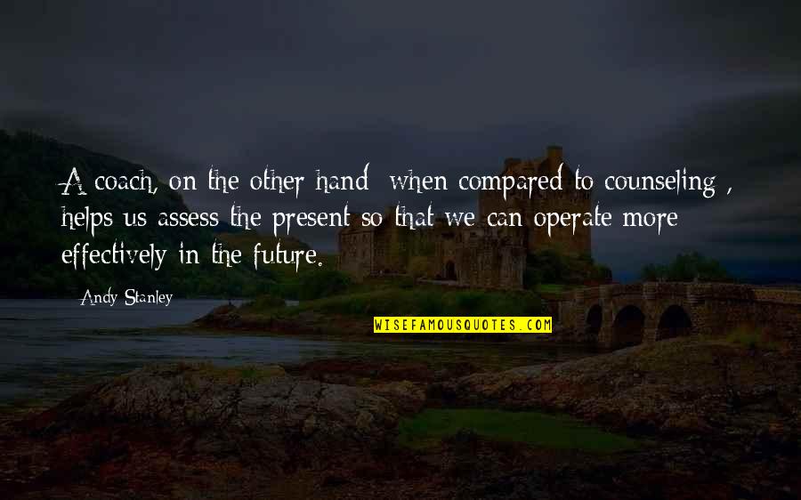 Helping Hand Quotes By Andy Stanley: A coach, on the other hand [when compared