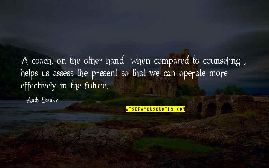 Helping Hand Quotes By Andy Stanley: A coach, on the other hand [when compared Helping Hand Quotes By Andy Stanley: A coach, on the other hand [when compared