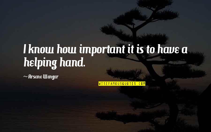 Helping Hand Quotes By Arsene Wenger: I know how important it is to have