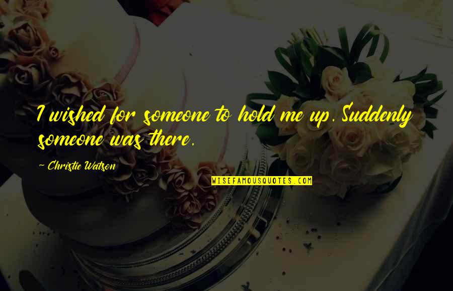 Helping Hand Quotes By Christie Watson: I wished for someone to hold me up. Helping Hand Quotes By Christie Watson: I wished for someone to hold me up.